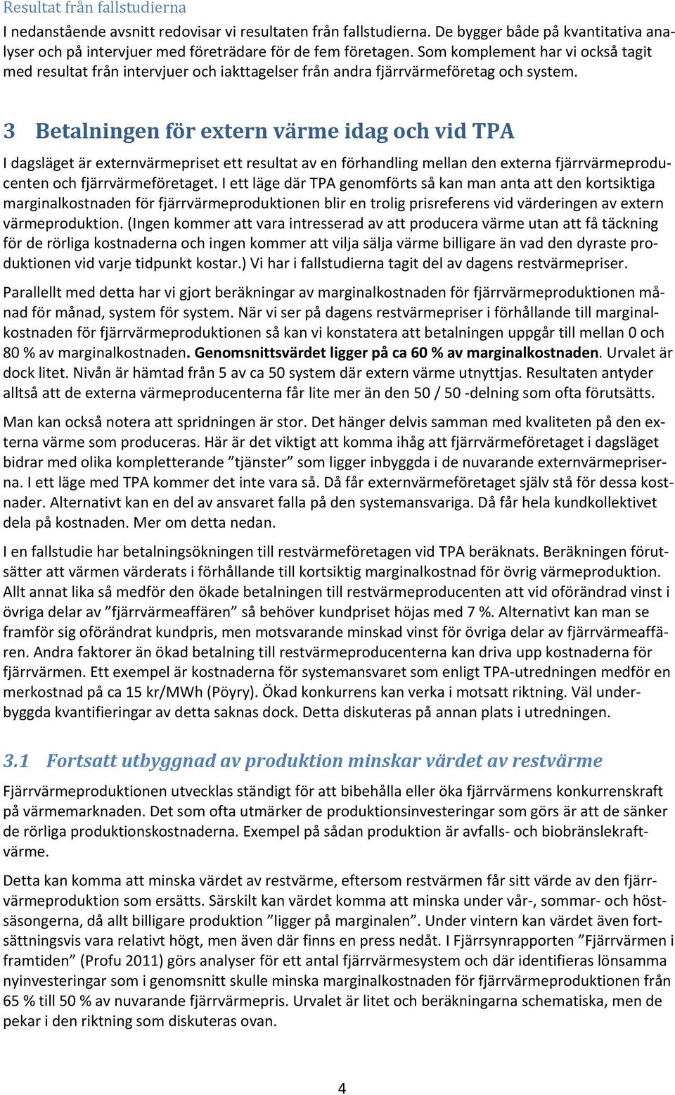 3 Betalningen för extern värme idag och vid TPA I dagsläget är externvärmepriset ett resultat av en förhandling mellan den externa fjärrvärmeproducenten och fjärrvärmeföretaget.