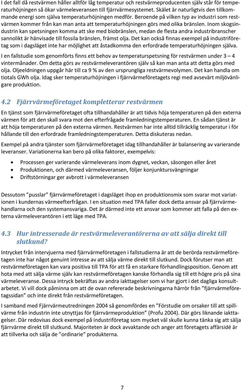 Beroende på vilken typ av industri som restvärmen kommer från kan man anta att temperaturhöjningen görs med olika bränslen.