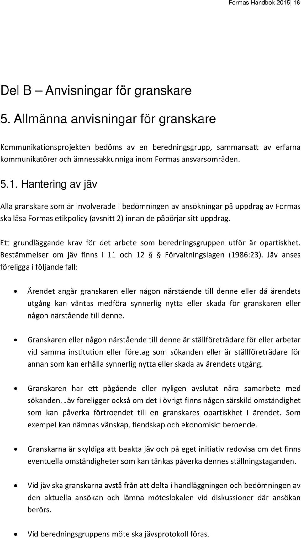 Hantering av jäv Alla granskare som är involverade i bedömningen av ansökningar på uppdrag av Formas ska läsa Formas etikpolicy (avsnitt 2) innan de påbörjar sitt uppdrag.