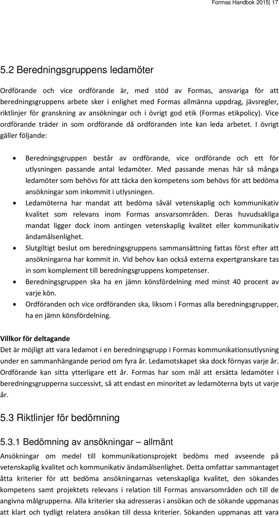 för granskning av ansökningar och i övrigt god etik (Formas etikpolicy). Vice ordförande träder in som ordförande då ordföranden inte kan leda arbetet.