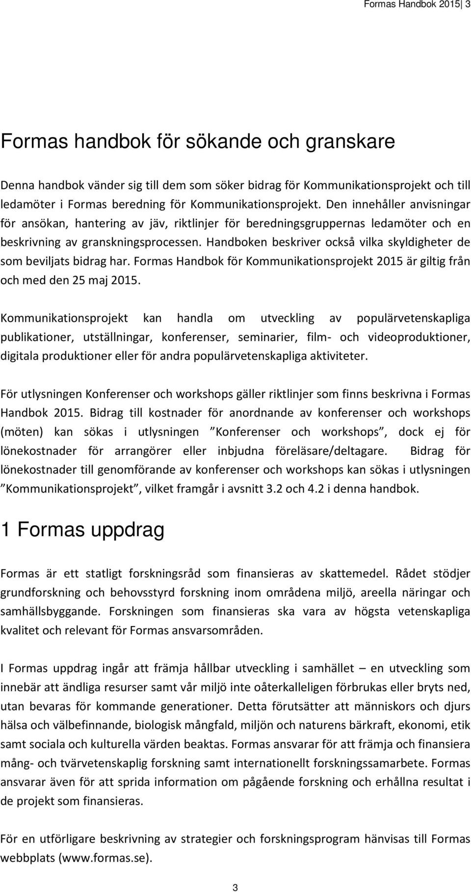 Handboken beskriver också vilka skyldigheter de som beviljats bidrag har. Formas Handbok för Kommunikationsprojekt 2015 är giltig från och med den 25 maj 2015.