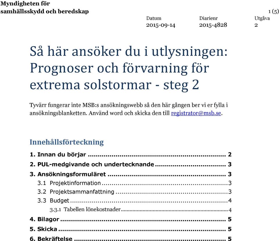 Använd word och skicka den till registrator@msb.se. Innehållsförteckning 1. Innan du börjar.... PUL-medgivande och undertecknande... 3 3.