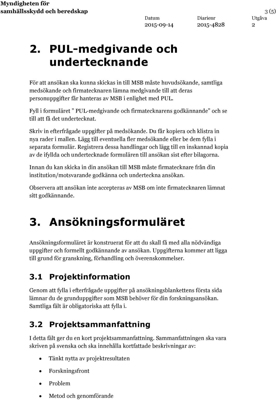 av MSB i enlighet med PUL. Fyll i formuläret PUL-medgivande och firmatecknarens godkännande och se till att få det undertecknat. Skriv in efterfrågade uppgifter på medsökande.