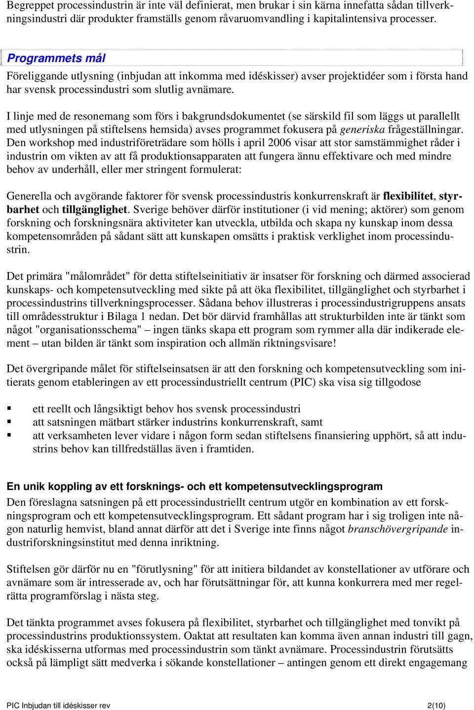 I linje med de resonemang som förs i bakgrundsdokumentet (se särskild fil som läggs ut parallellt med utlysningen på stiftelsens hemsida) avses programmet fokusera på generiska frågeställningar.