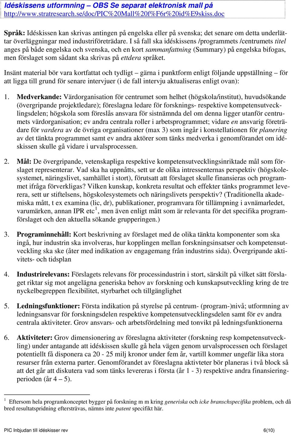 I så fall ska idéskissens /programmets /centrumets titel anges på både engelska och svenska, och en kort sammanfattning (Summary) på engelska bifogas, men förslaget som sådant ska skrivas på ettdera