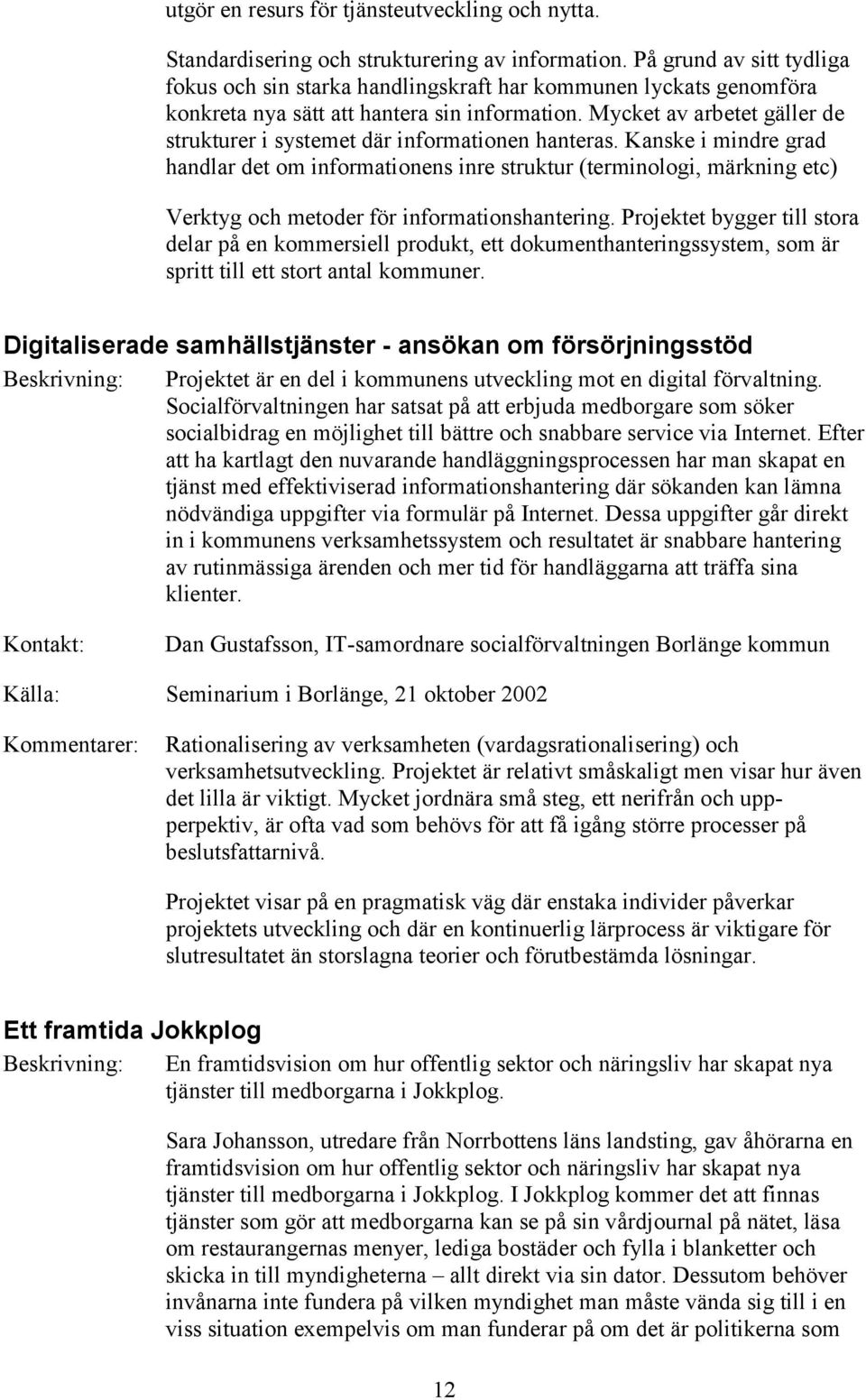 Mycket av arbetet gäller de strukturer i systemet där informationen hanteras.