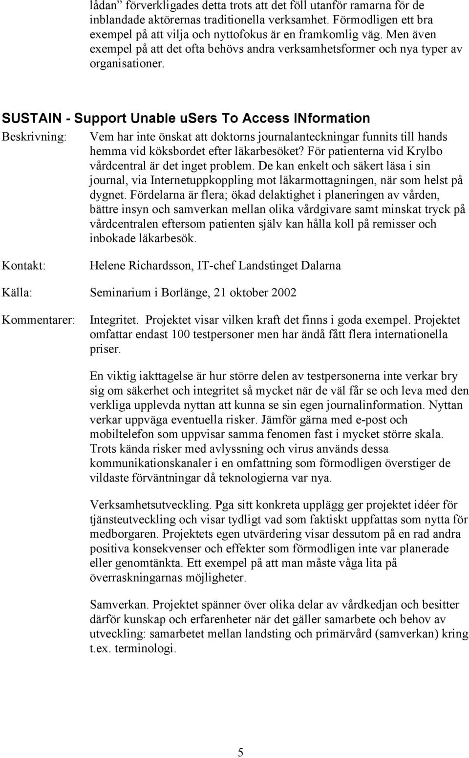 SUSTAIN - Support Unable users To Access INformation Beskrivning: Vem har inte önskat att doktorns journalanteckningar funnits till hands hemma vid köksbordet efter läkarbesöket?