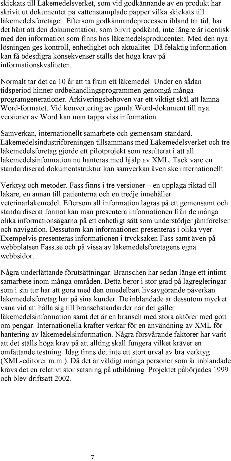 Med den nya lösningen ges kontroll, enhetlighet och aktualitet. Då felaktig information kan få ödesdigra konsekvenser ställs det höga krav på informationskvaliteten.