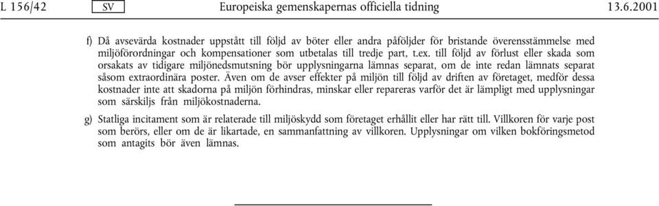 Även om de avser effekter på miljön till följd av driften av företaget, medför dessa kostnader inte att skadorna på miljön förhindras, minskar eller repareras varför det är lämpligt med upplysningar