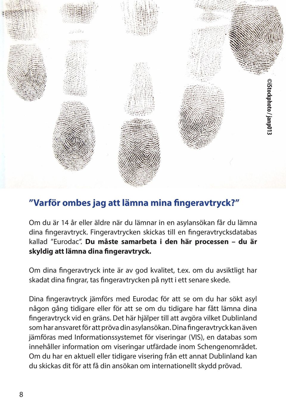 Om dina fingeravtryck inte är av god kvalitet, t.ex. om du avsiktligt har skadat dina fingrar, tas fingeravtrycken på nytt i ett senare skede.