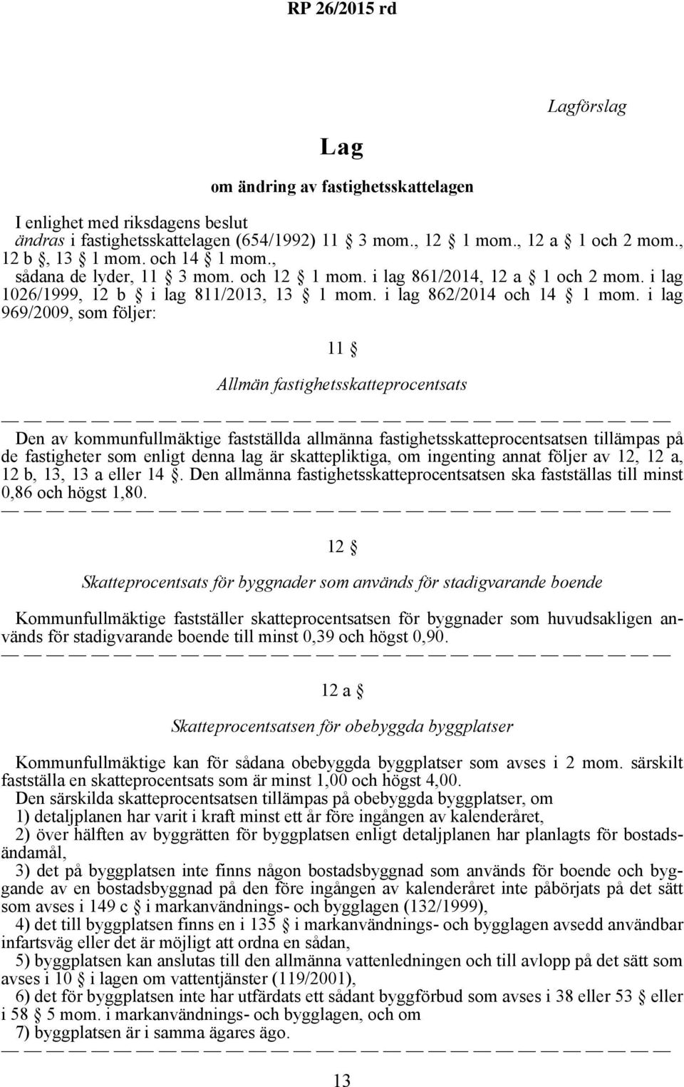 i lag 969/2009, som följer: 11 Allmän fastighetsskatteprocentsats Den av kommunfullmäktige fastställda allmänna fastighetsskatteprocentsatsen tillämpas på de fastigheter som enligt denna lag är