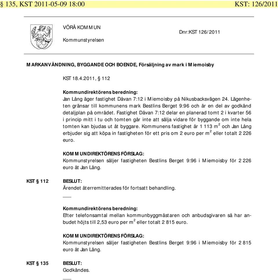 Lägenheten gränsar till kommunens mark Bestlins Berget 9:96 och är en del av godkänd detaljplan på området.