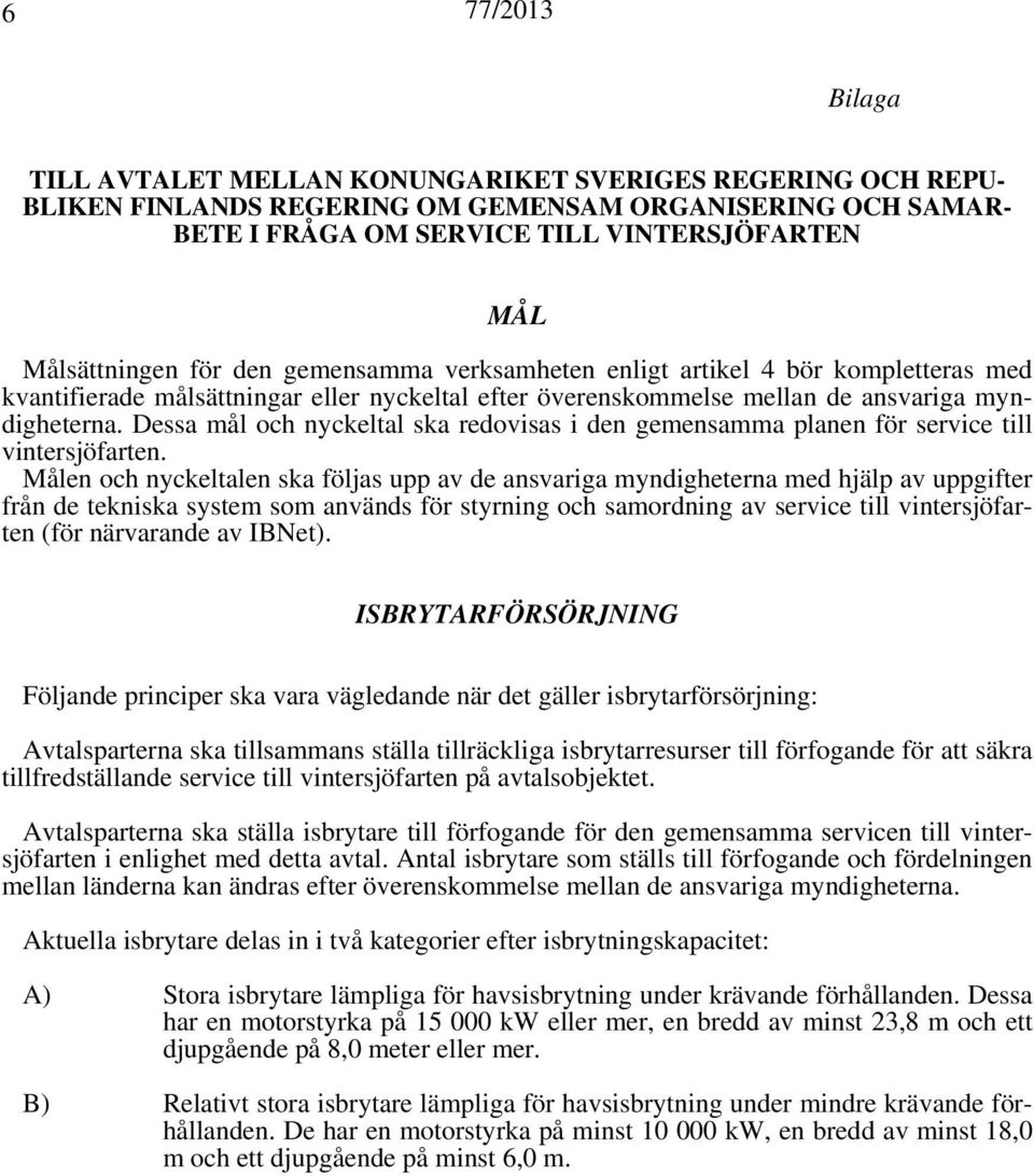 Dessa mål och nyckeltal ska redovisas i den gemensamma planen för service till vintersjöfarten.