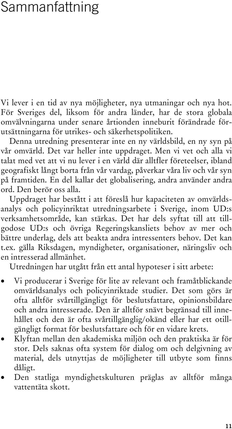 Denna utredning presenterar inte en ny världsbild, en ny syn på vår omvärld. Det var heller inte uppdraget.