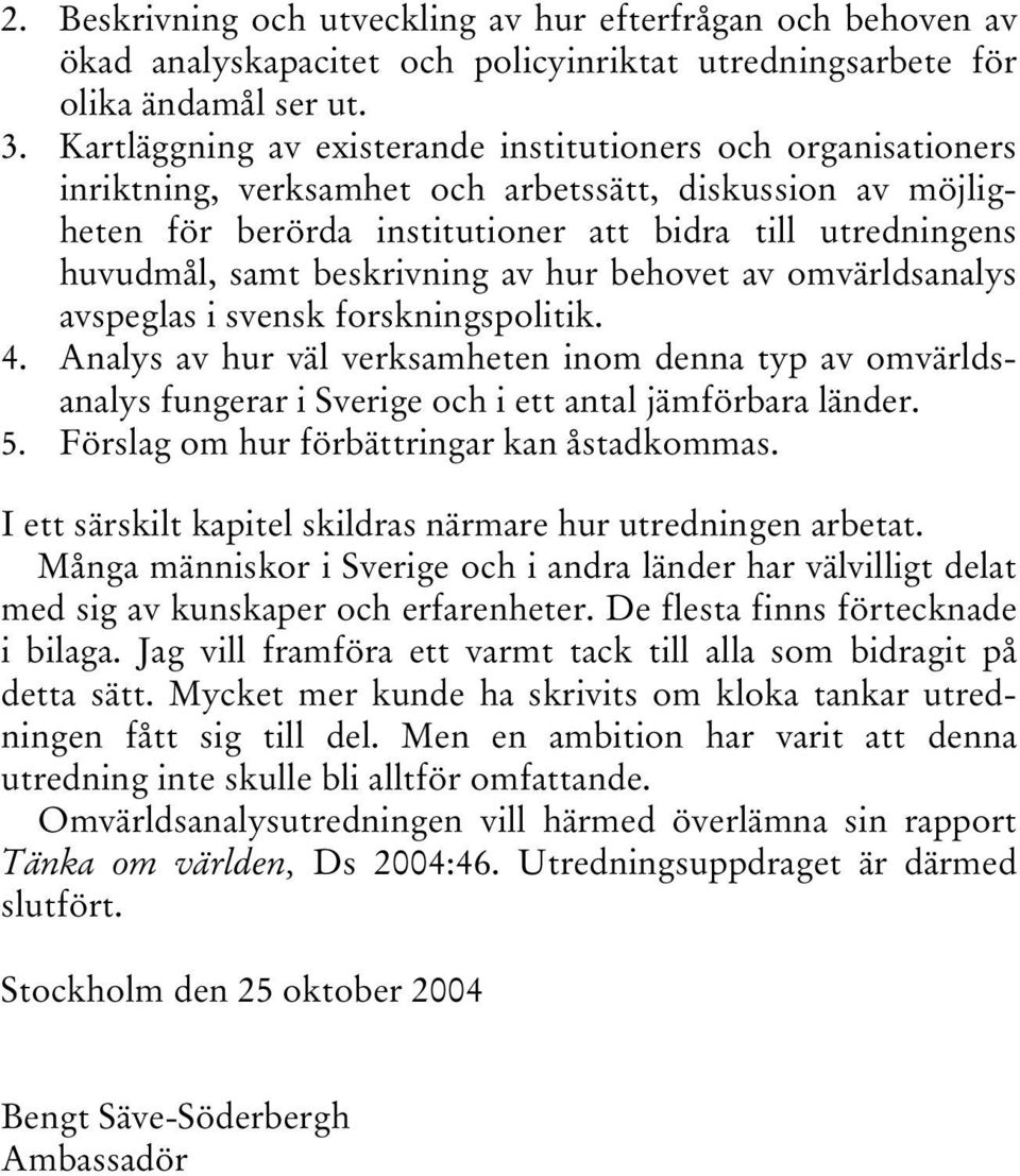 beskrivning av hur behovet av omvärldsanalys avspeglas i svensk forskningspolitik. 4.