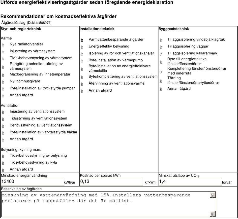 värmesystem Maxbegränsning av innetemperatur Ny inomhusgivare Byte/installation av tryckstyrda pumpar b Varmvattenbesparande åtgärder Energieffektiv belysning Isolering av rör och ventilationskanaler