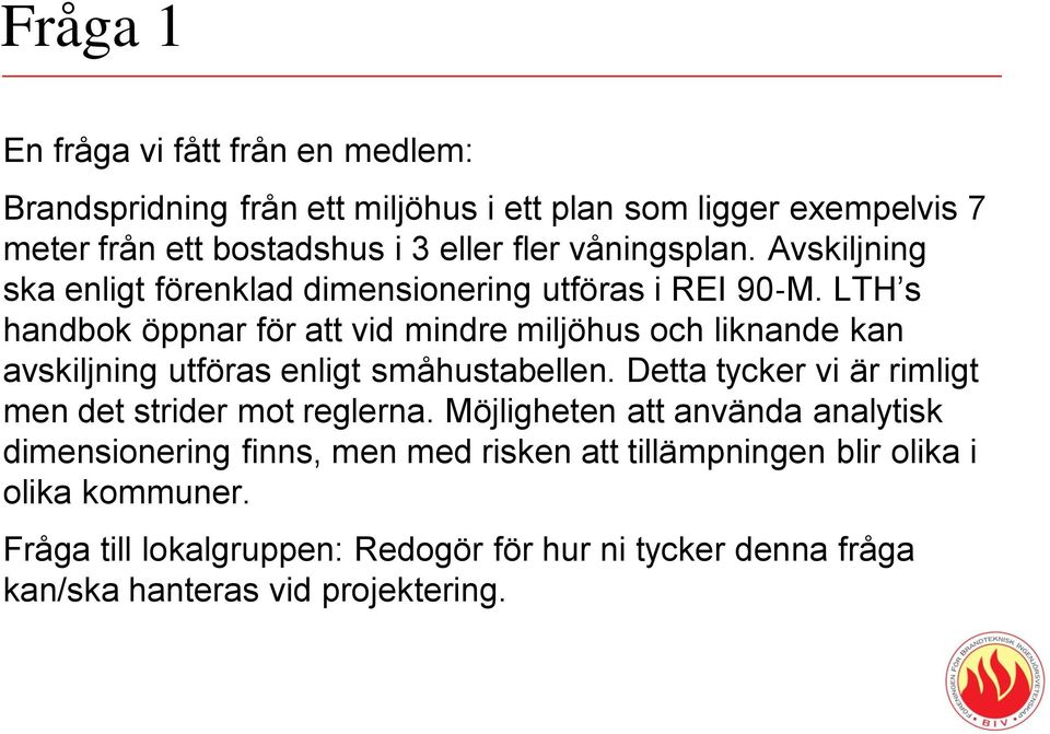 LTH s handbok öppnar för att vid mindre miljöhus och liknande kan avskiljning utföras enligt småhustabellen.