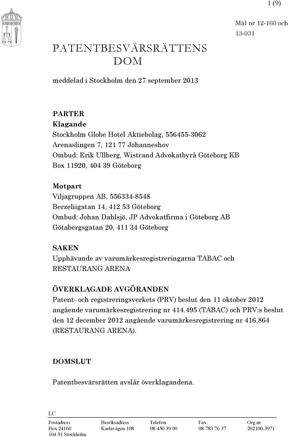 Göteborg AB Götabergsgatan 20, 411 34 Göteborg SAKEN Upphävande av varumärkesregistreringarna TABAC och RESTAURANG ARENA ÖVERKLAGADE AVGÖRANDEN Patent- och registreringsverkets (PRV) beslut den 11