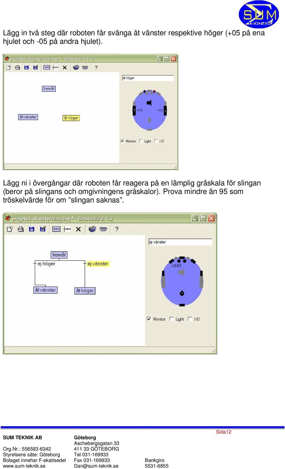 Lägg ni i övergångar där roboten får reagera på en lämplig gråskala för