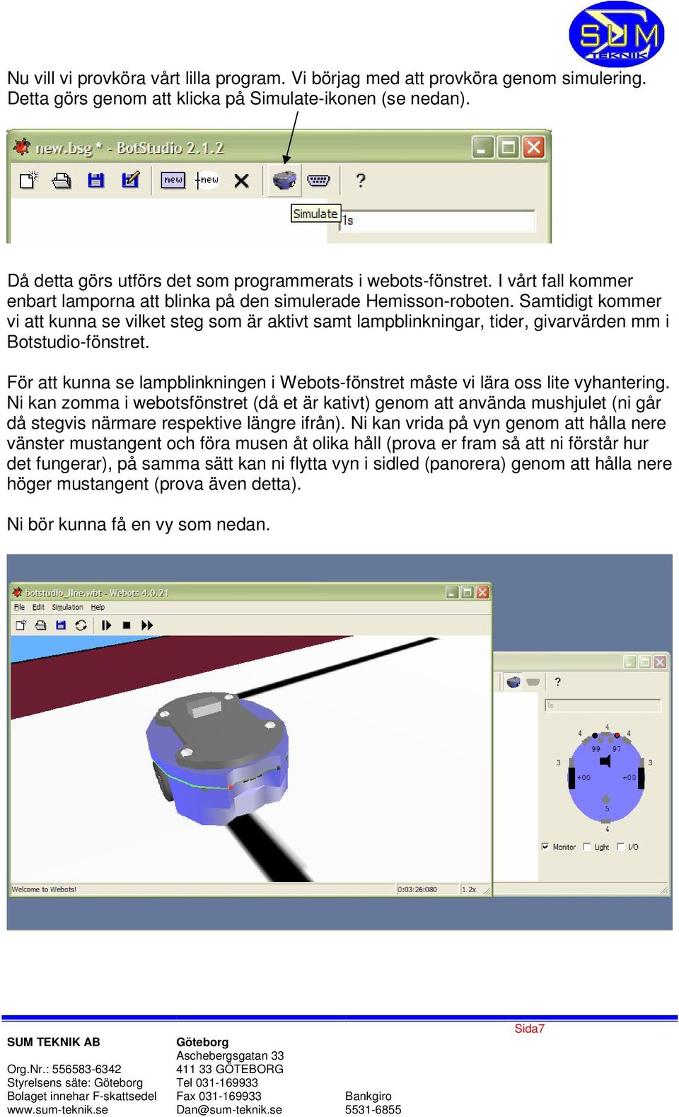 Samtidigt kommer vi att kunna se vilket steg som är aktivt samt lampblinkningar, tider, givarvärden mm i Botstudio-fönstret.