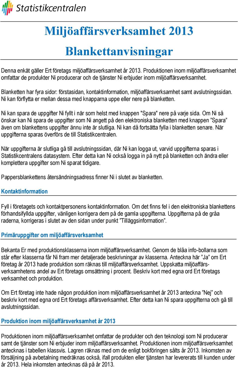 Blanketten har fyra sidor: förstasidan, kontaktinformation, miljöaffärsverksamhet samt avslutningssidan. Ni kan förflytta er mellan dessa med knapparna uppe eller nere på blanketten.