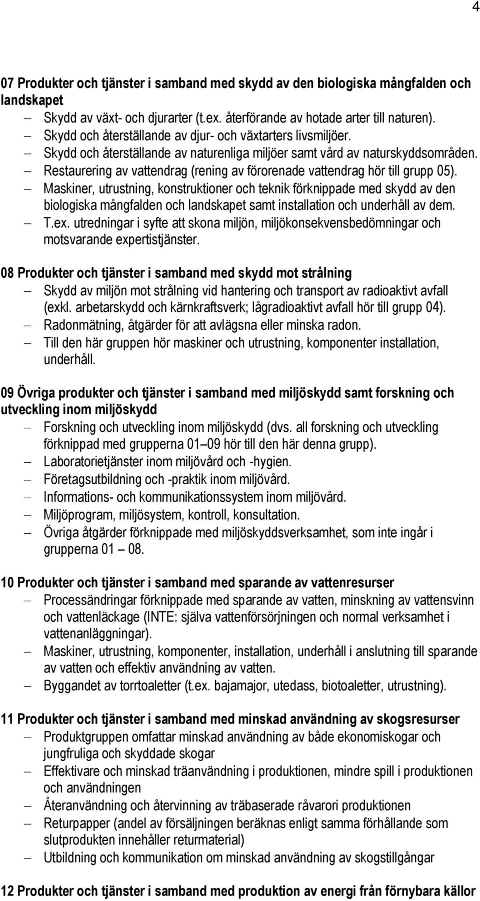 Restaurering av vattendrag (rening av förorenade vattendrag hör till grupp 05).