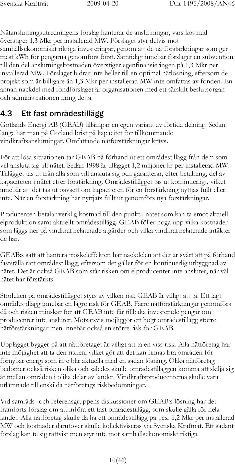 Samtidigt innebär förslaget en subvention till den del anslutningskostnaden överstiger egenfinansieringen på 1,3 Mkr per installerad MW.