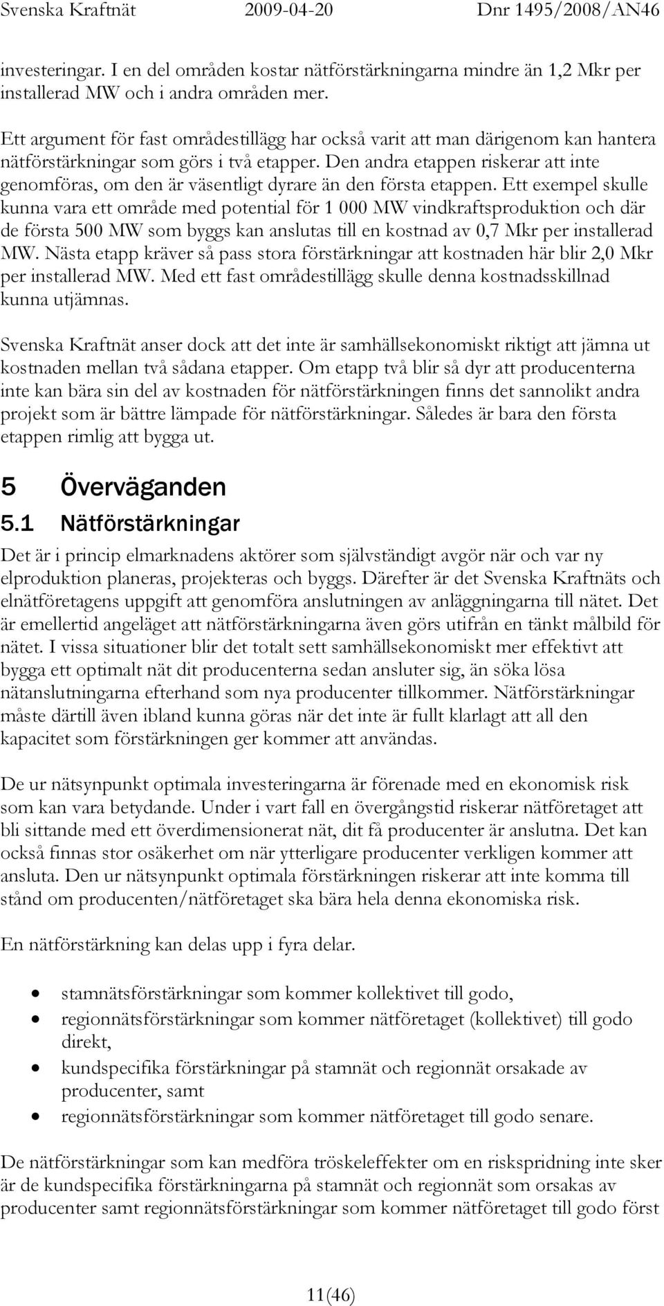 Den andra etappen riskerar att inte genomföras, om den är väsentligt dyrare än den första etappen.