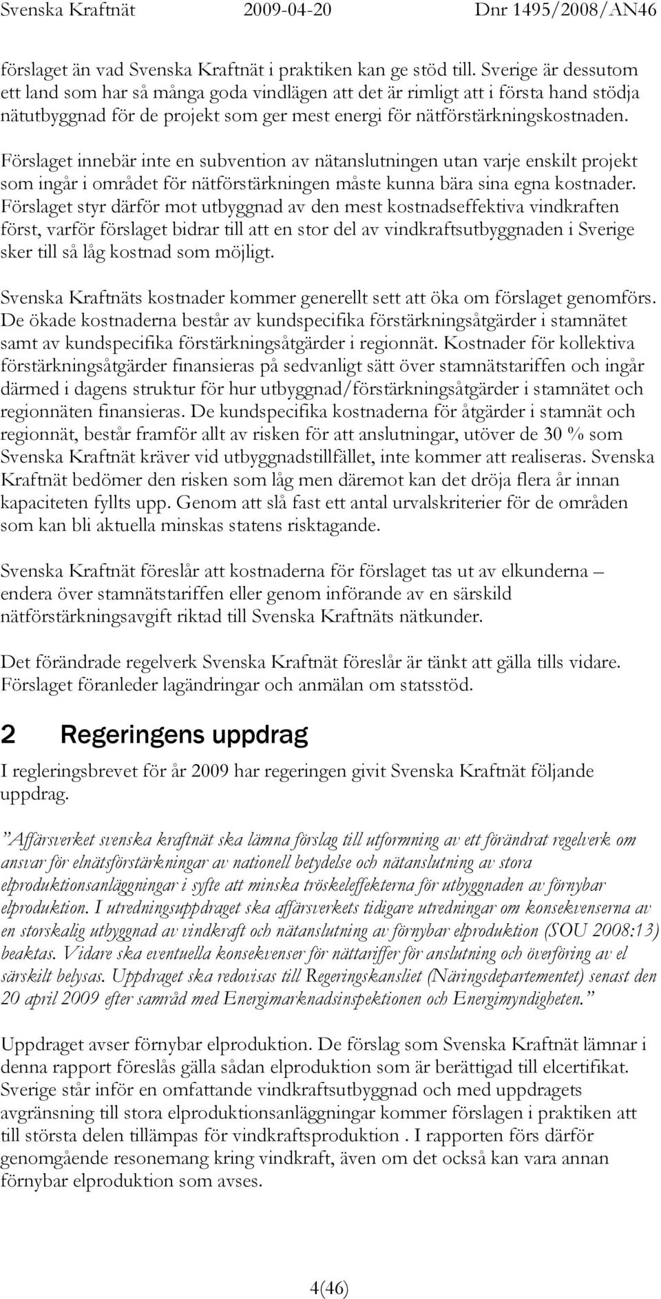 Förslaget innebär inte en subvention av nätanslutningen utan varje enskilt projekt som ingår i området för nätförstärkningen måste kunna bära sina egna kostnader.