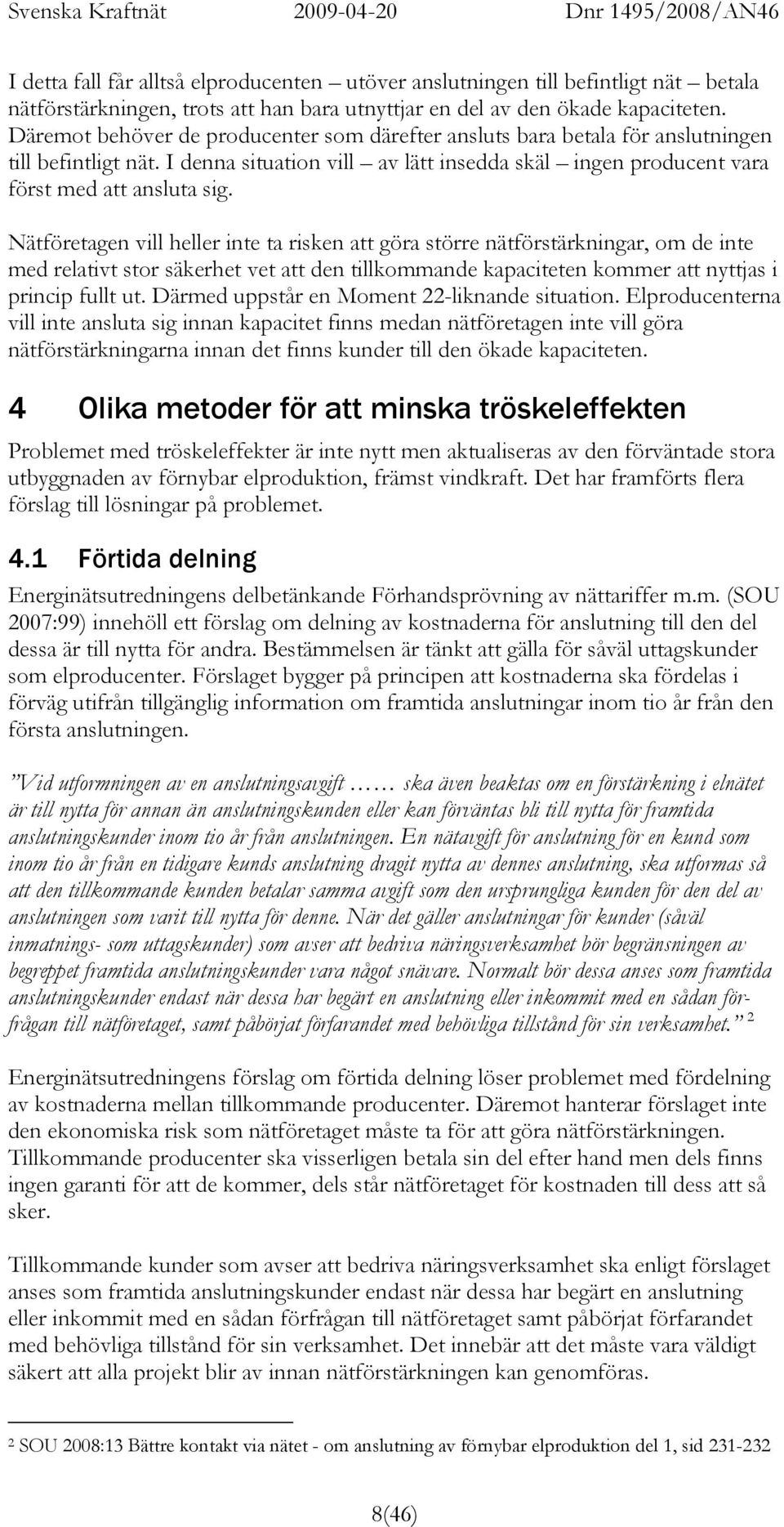 Nätföretagen vill heller inte ta risken att göra större nätförstärkningar, om de inte med relativt stor säkerhet vet att den tillkommande kapaciteten kommer att nyttjas i princip fullt ut.