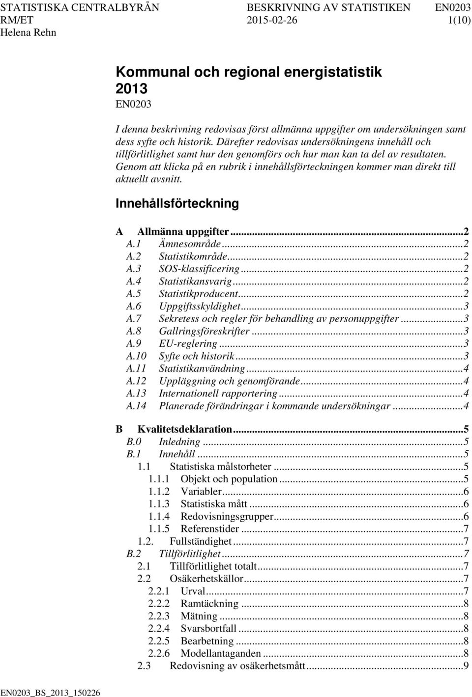Genom att klicka på en rubrik i innehållsförteckningen kommer man direkt till aktuellt avsnitt. Innehållsförteckning A Allmänna uppgifter... 2 A.1 Ämnesområde... 2 A.2 Statistikområde... 2 A.3 SOS-klassificering.