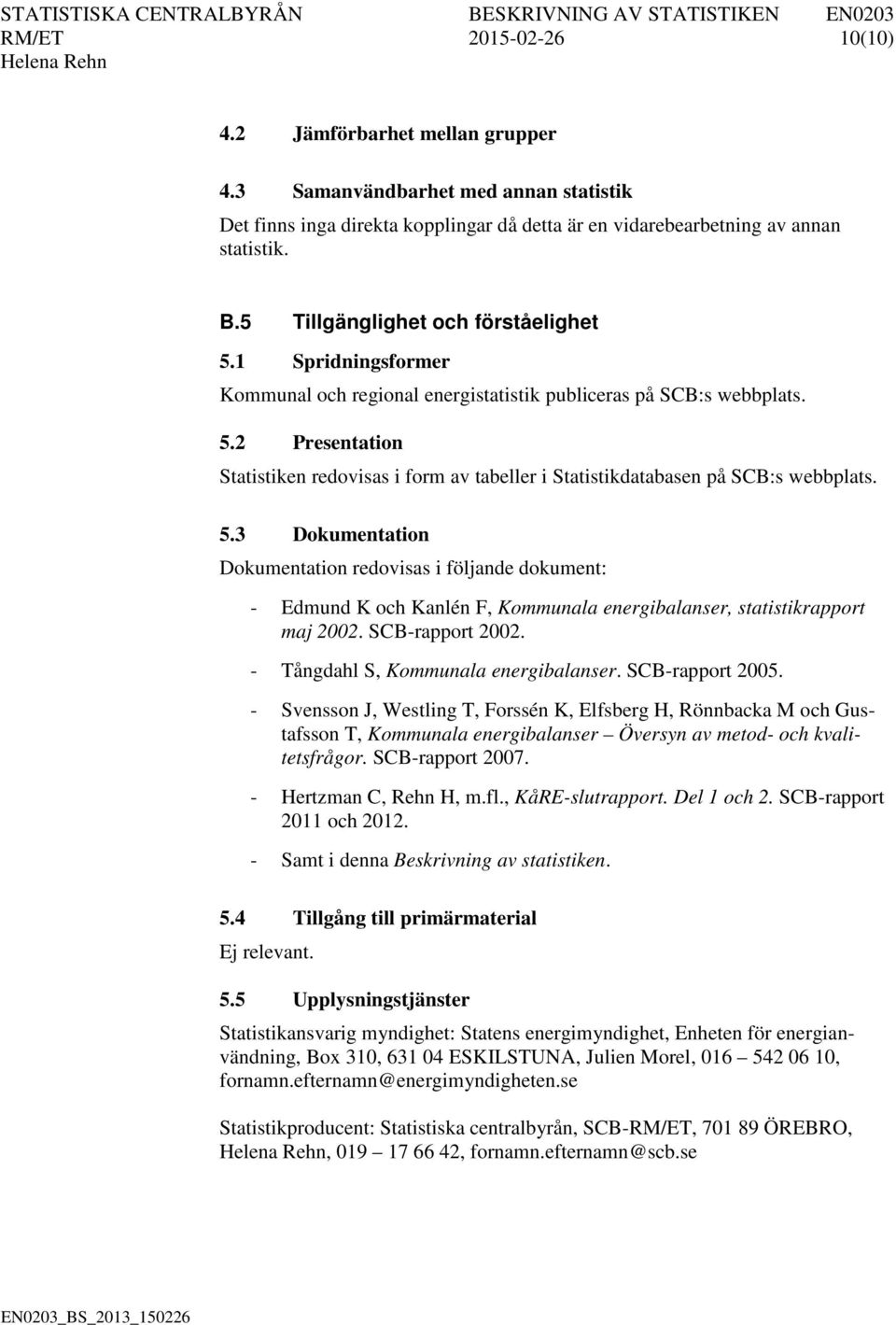 5.3 Dokumentation Dokumentation redovisas i följande dokument: - Edmund K och Kanlén F, Kommunala energibalanser, statistikrapport maj 2002. SCB-rapport 2002. - Tångdahl S, Kommunala energibalanser.