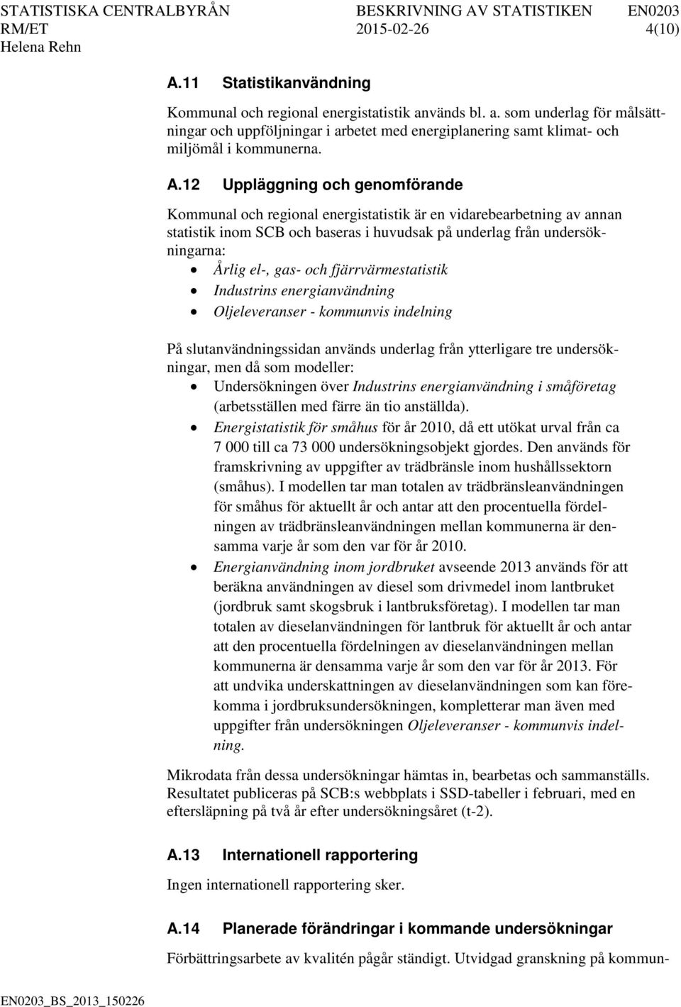 12 Uppläggning och genomförande Kommunal och regional energistatistik är en vidarebearbetning av annan statistik inom SCB och baseras i huvudsak på underlag från undersökningarna: Årlig el-, gas- och