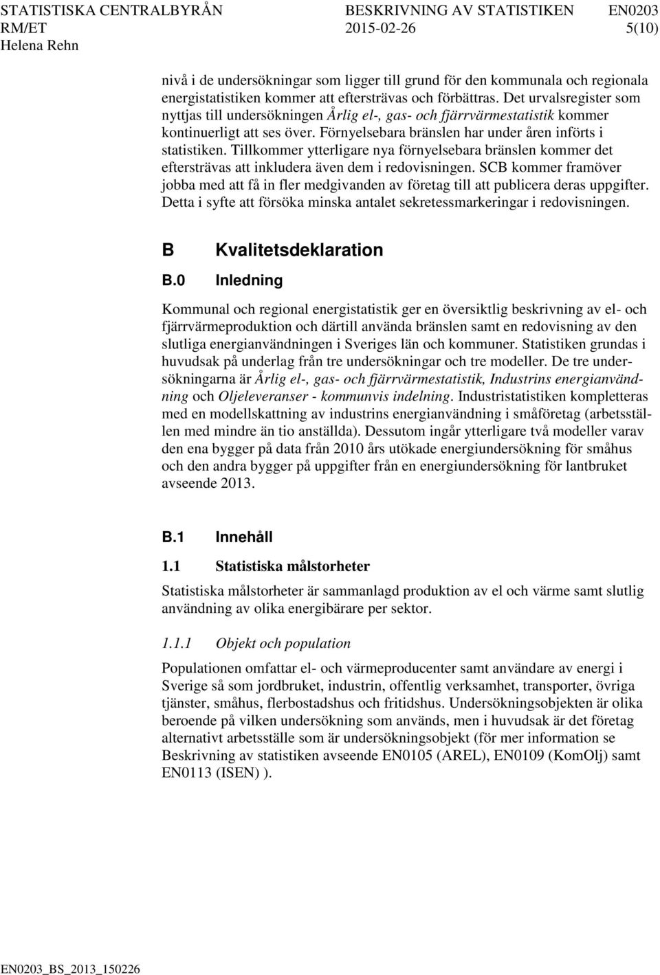 Tillkommer ytterligare nya förnyelsebara bränslen kommer det eftersträvas att inkludera även dem i redovisningen.