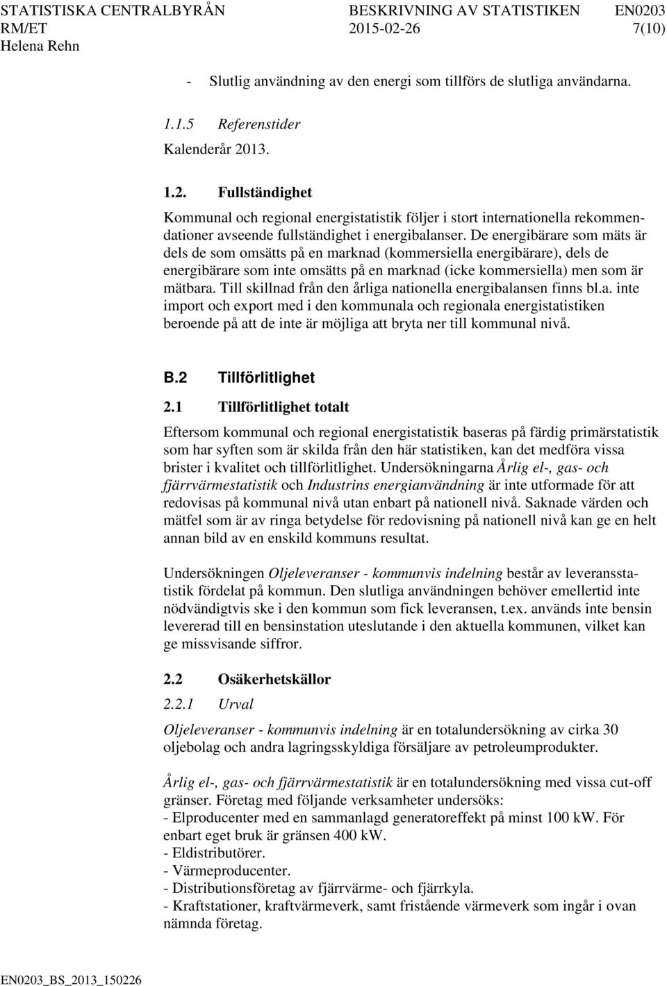 Till skillnad från den årliga nationella energibalansen finns bl.a. inte import och export med i den kommunala och regionala energistatistiken beroende på att de inte är möjliga att bryta ner till kommunal nivå.