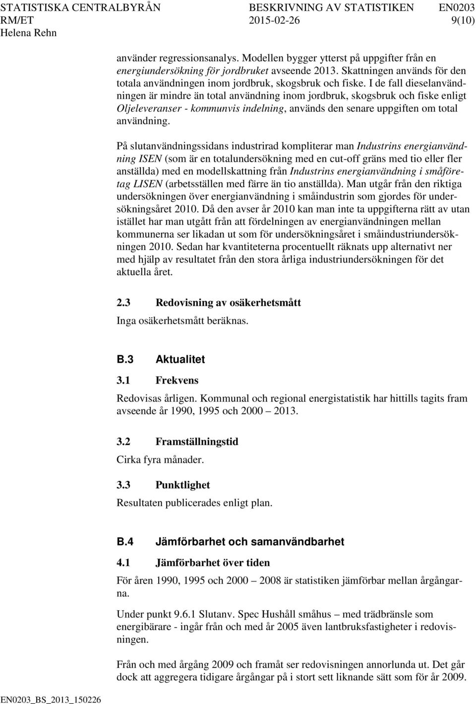 I de fall dieselanvändningen är mindre än total användning inom jordbruk, skogsbruk och fiske enligt Oljeleveranser - kommunvis indelning, används den senare uppgiften om total användning.