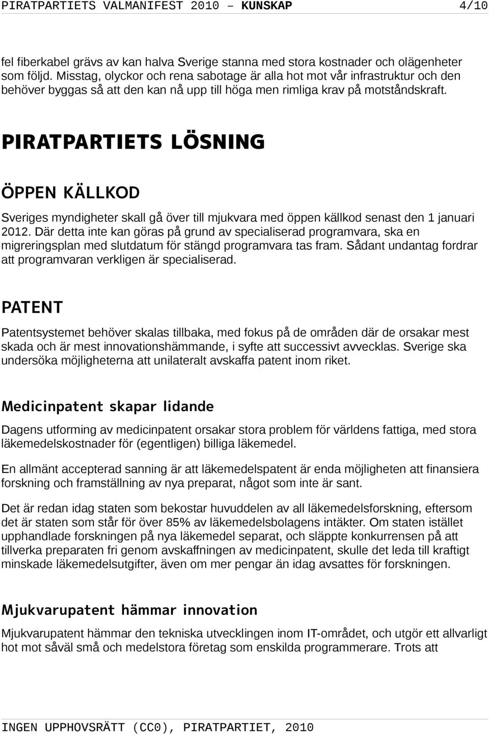 PIRATPARTIETS LÖSNING ÖPPEN KÄLLKOD Sveriges myndigheter skall gå över till mjukvara med öppen källkod senast den 1 januari 2012.