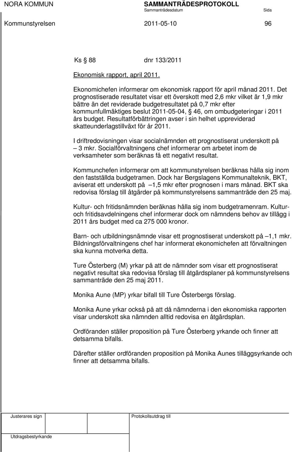 ombudgeteringar i 2011 års budget. Resultatförbättringen avser i sin helhet uppreviderad skatteunderlagstillväxt för år 2011.