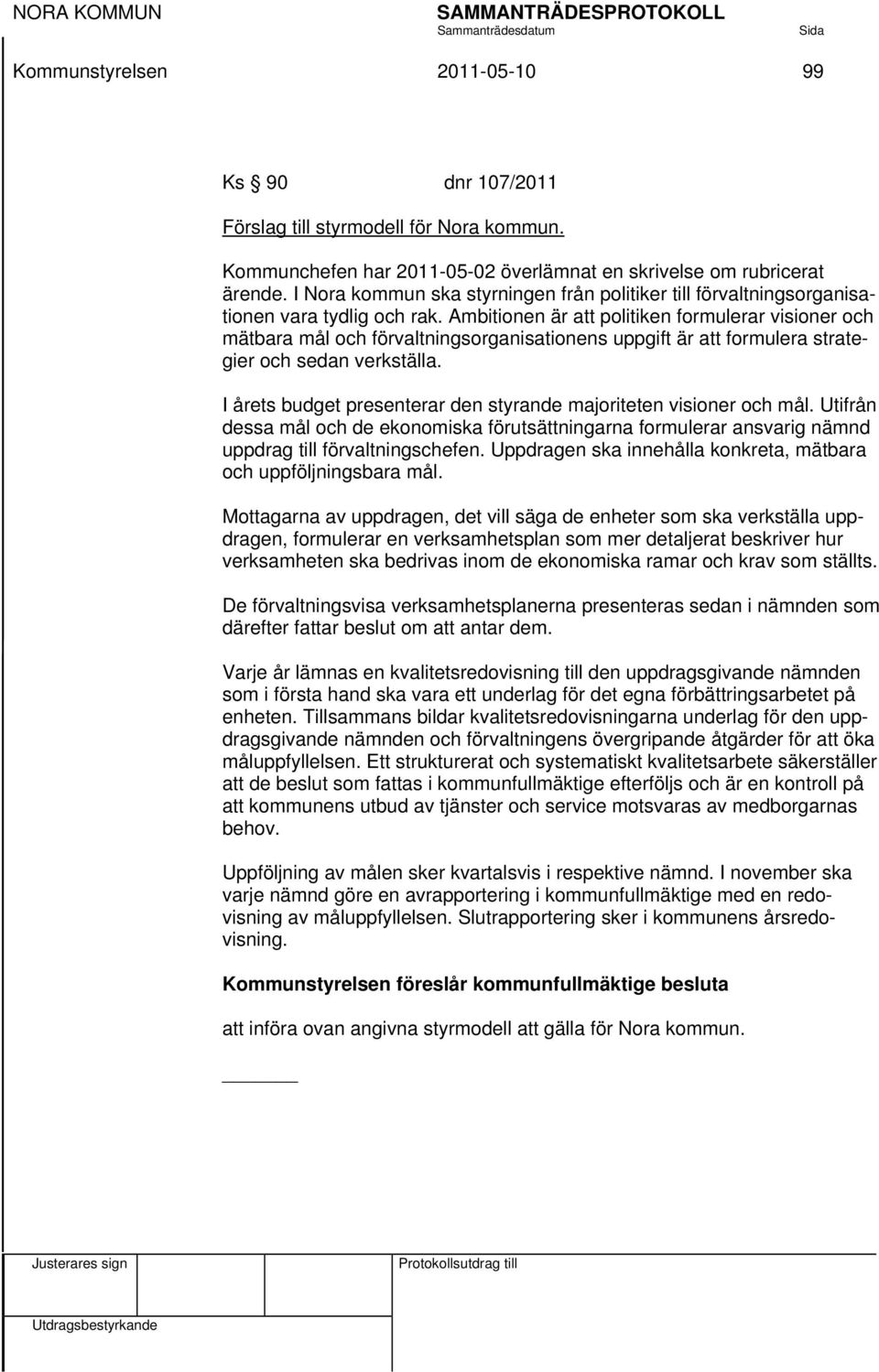 Ambitionen är att politiken formulerar visioner och mätbara mål och förvaltningsorganisationens uppgift är att formulera strategier och sedan verkställa.