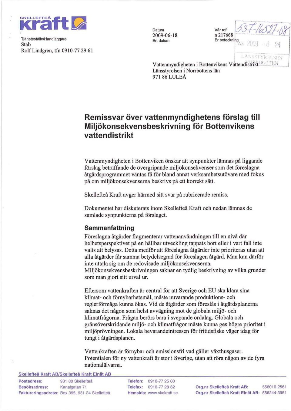 !...!:;i Remissvar över vattenmyndighetens förslag till Miljökonsekvensbeskrivning för Bottenvikens vattendistrikt Vattenmyndigheten i Bottenviken önskar att synpunkter lämnas på liggande förslag