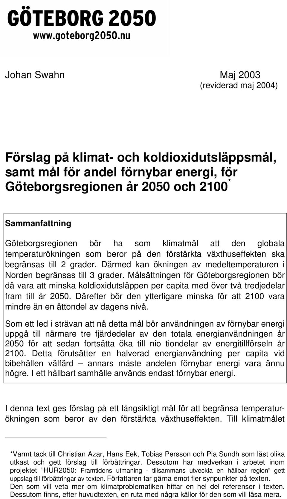 Därmed kan ökningen av medeltemperaturen i Norden begränsas till 3 grader.