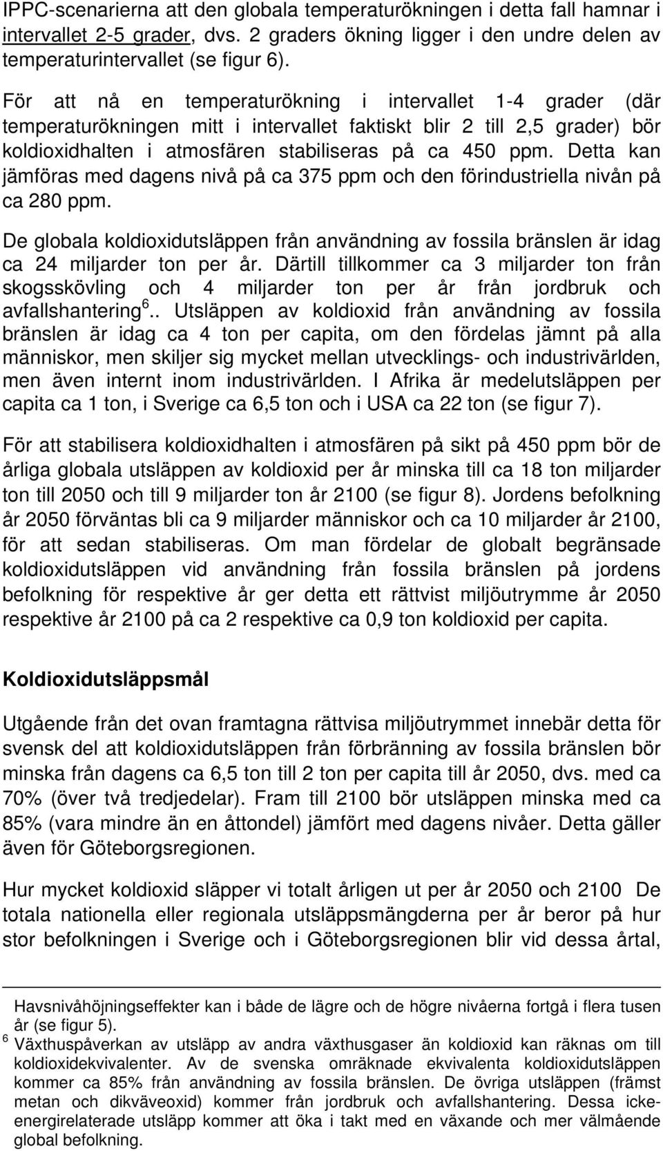 Detta kan jämföras med dagens nivå på ca 375 ppm och den förindustriella nivån på ca 280 ppm. De globala koldioxidutsläppen från användning av fossila bränslen är idag ca 24 miljarder ton per år.