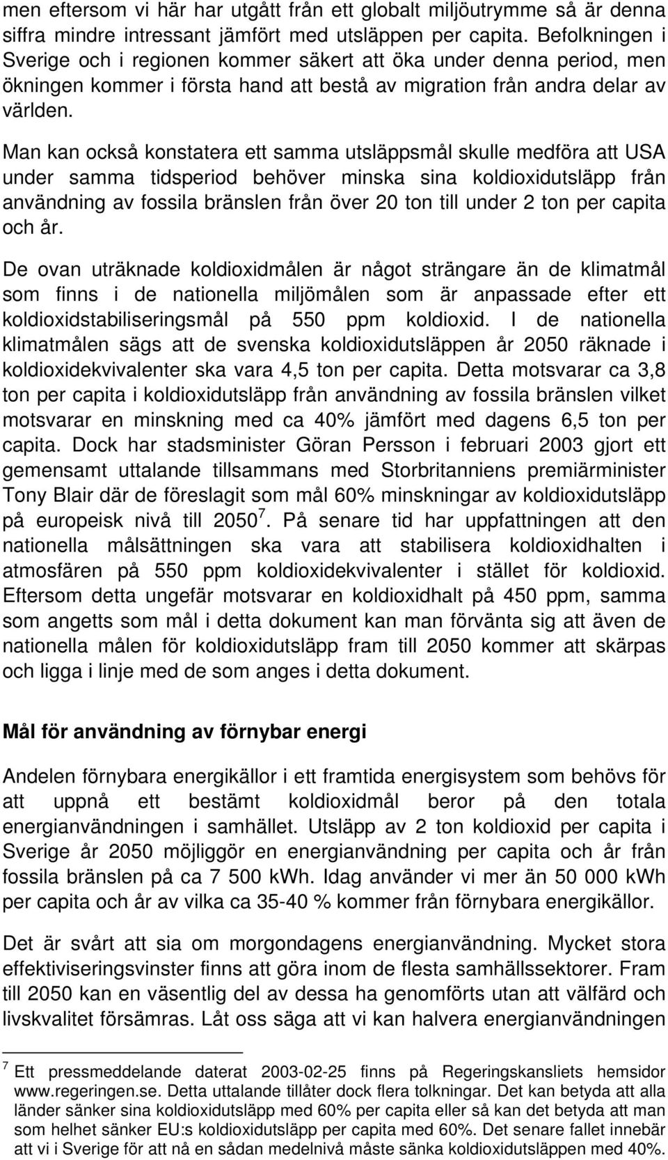 Man kan också konstatera ett samma utsläppsmål skulle medföra att USA under samma tidsperiod behöver minska sina koldioxidutsläpp från användning av fossila bränslen från över 20 ton till under 2 ton