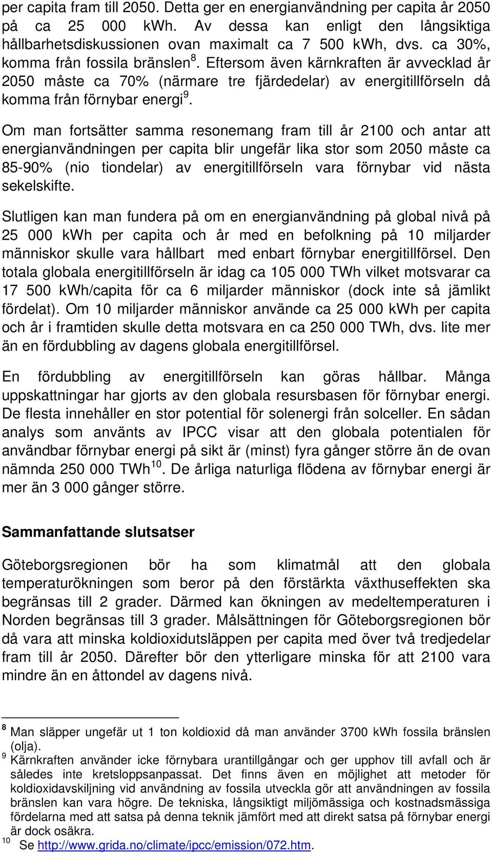 Om man fortsätter samma resonemang fram till år 2100 och antar att energianvändningen per capita blir ungefär lika stor som 2050 måste ca 85-90% (nio tiondelar) av energitillförseln vara förnybar vid