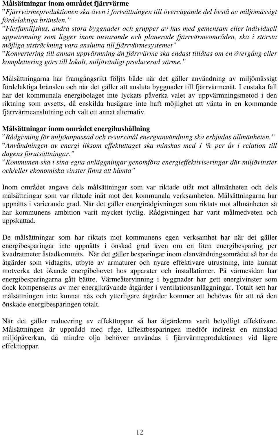 anslutna till fjärrvärmesystemet Konvertering till annan uppvärmning än fjärrvärme ska endast tillåtas om en övergång eller komplettering görs till lokalt, miljövänligt producerad värme.