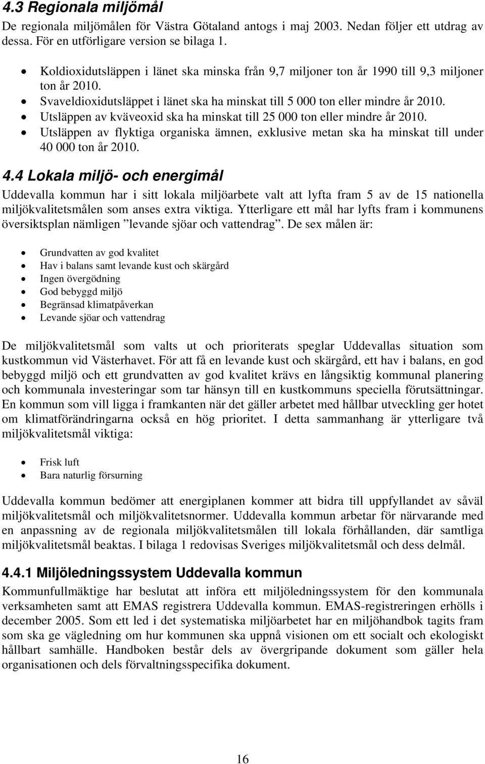 Utsläppen av kväveoxid ska ha minskat till 25 000 ton eller mindre år 2010. Utsläppen av flyktiga organiska ämnen, exklusive metan ska ha minskat till under 40