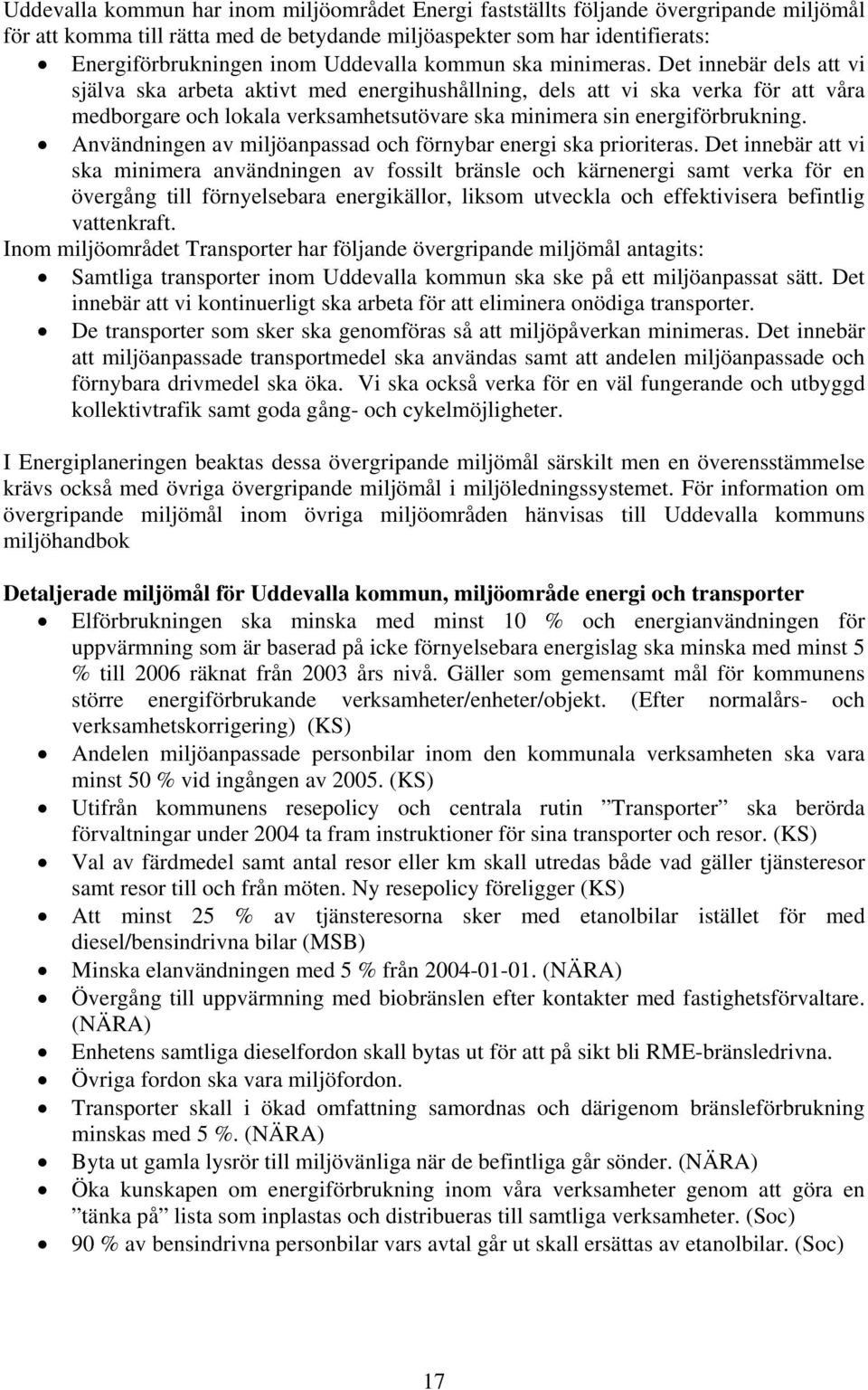 Det innebär dels att vi själva ska arbeta aktivt med energihushållning, dels att vi ska verka för att våra medborgare och lokala verksamhetsutövare ska minimera sin energiförbrukning.