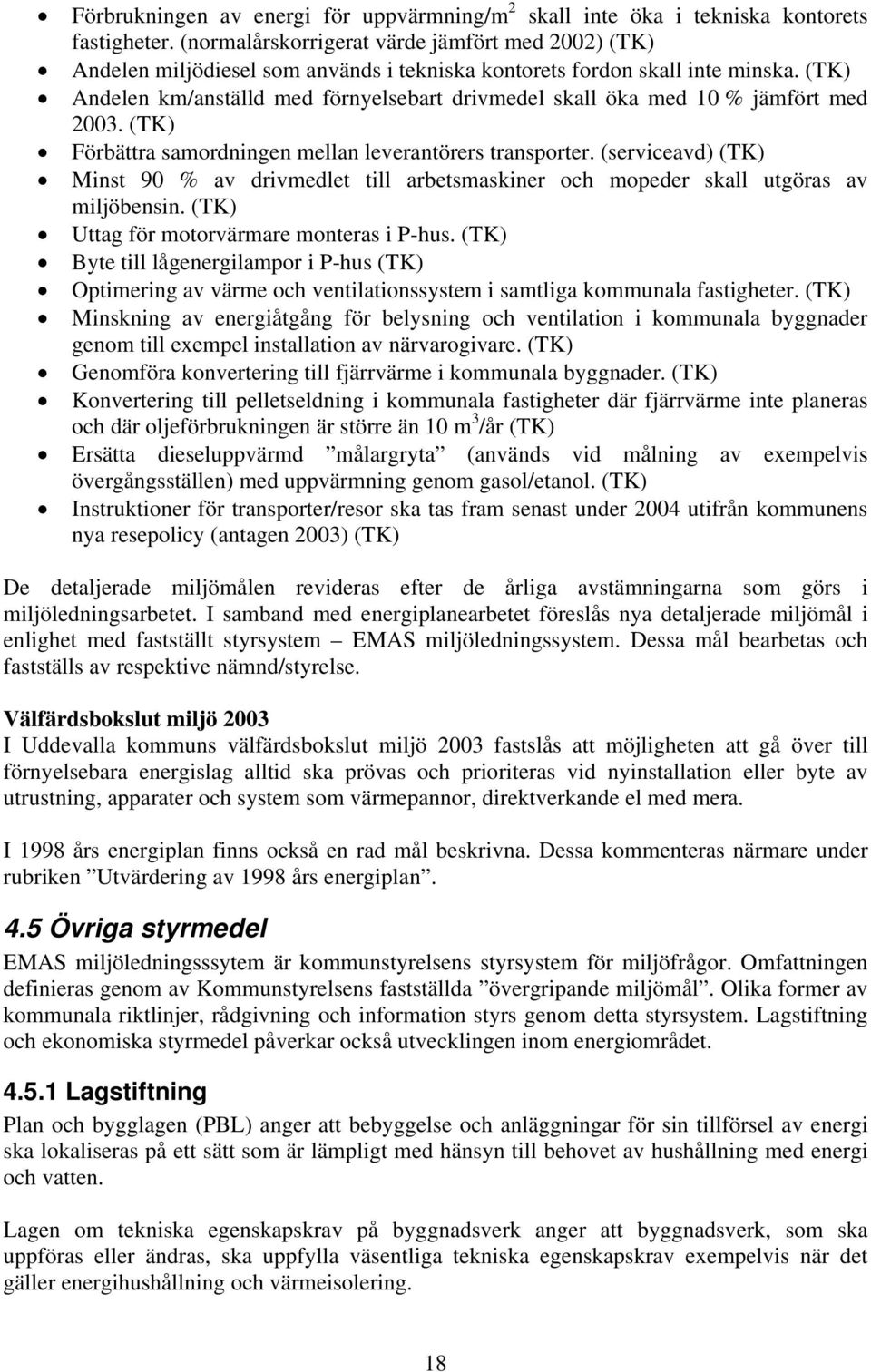 (TK) Andelen km/anställd med förnyelsebart drivmedel skall öka med 10 % jämfört med 2003. (TK) Förbättra samordningen mellan leverantörers transporter.