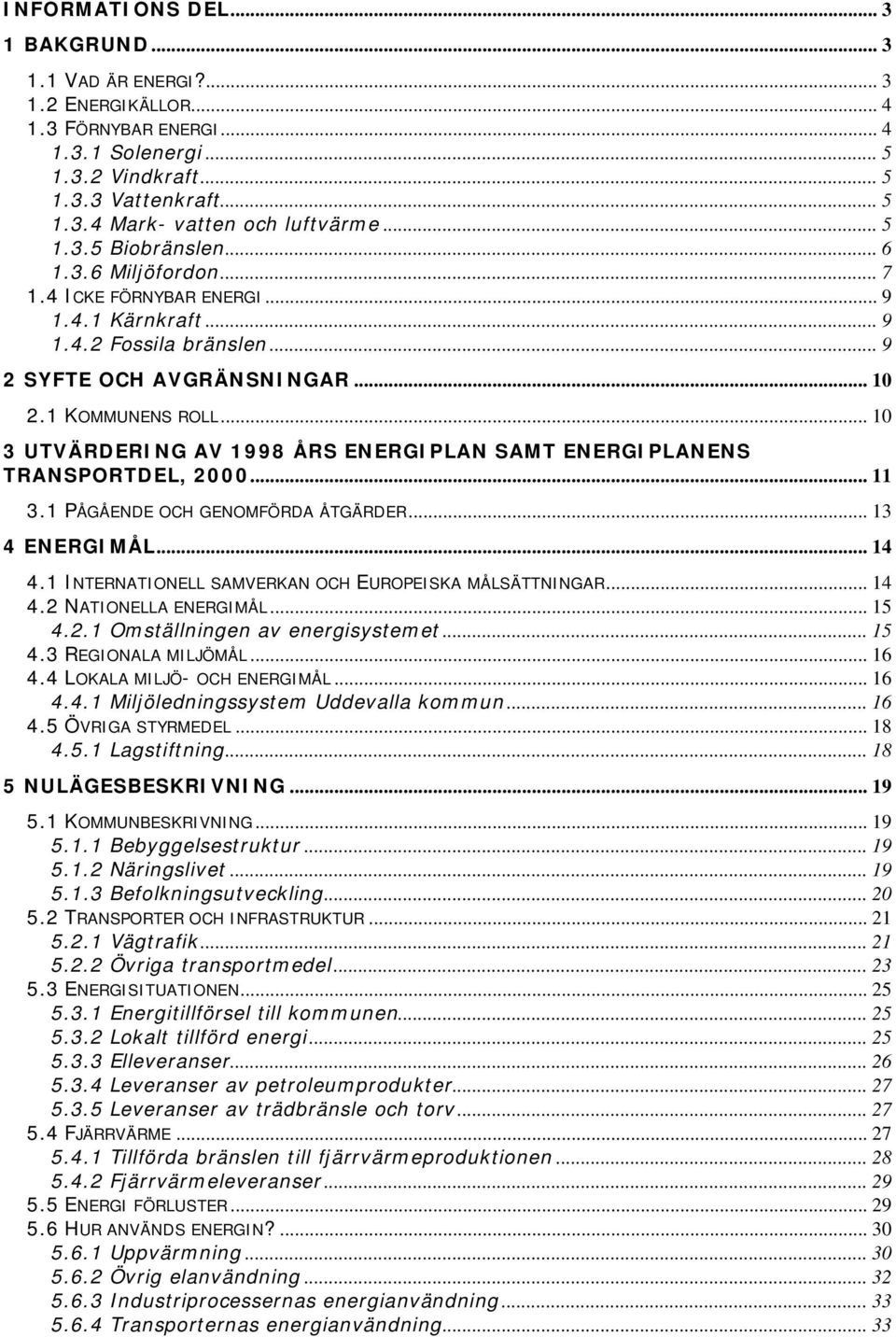 .. 10 3 UTVÄRDERING AV 1998 ÅRS ENERGIPLAN SAMT ENERGIPLANENS TRANSPORTDEL, 2000... 11 3.1 PÅGÅENDE OCH GENOMFÖRDA ÅTGÄRDER... 13 4 ENERGIMÅL... 14 4.