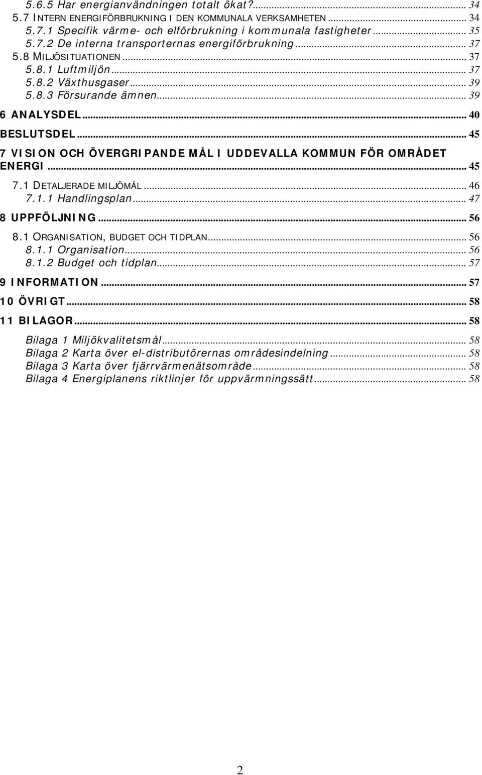 .. 45 7 VISION OCH ÖVERGRIPANDE MÅL I UDDEVALLA KOMMUN FÖR OMRÅDET ENERGI... 45 7.1 DETALJERADE MILJÖMÅL... 46 7.1.1 Handlingsplan... 47 8 UPPFÖLJNING... 56 8.1 ORGANISATION, BUDGET OCH TIDPLAN... 56 8.1.1 Organisation.